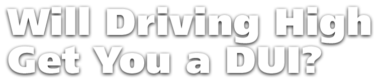 Will Driving High Get You a DUI?